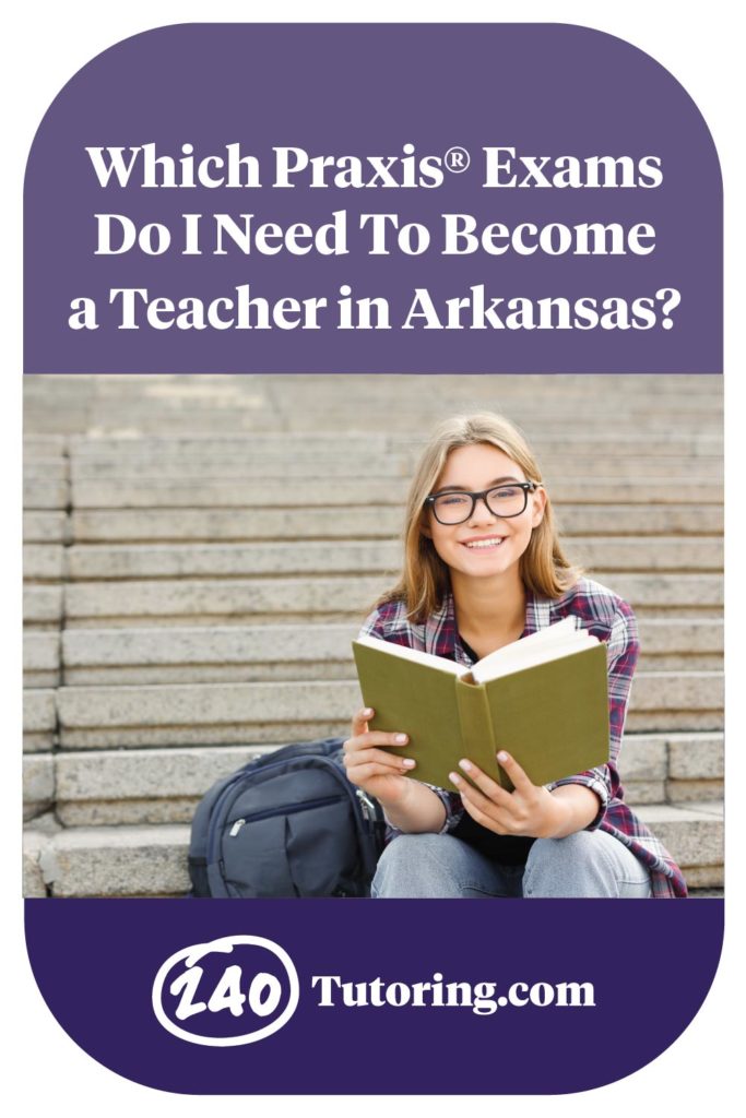 Which Praxis Exams Do I Need To Become a Teacher in Arkansas?