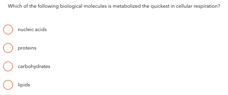 Multiple-choice question about which biological molecule is metabolized quickest in cellular respiration. Options: nucleic acids, proteins, carbohydrates, lipids.