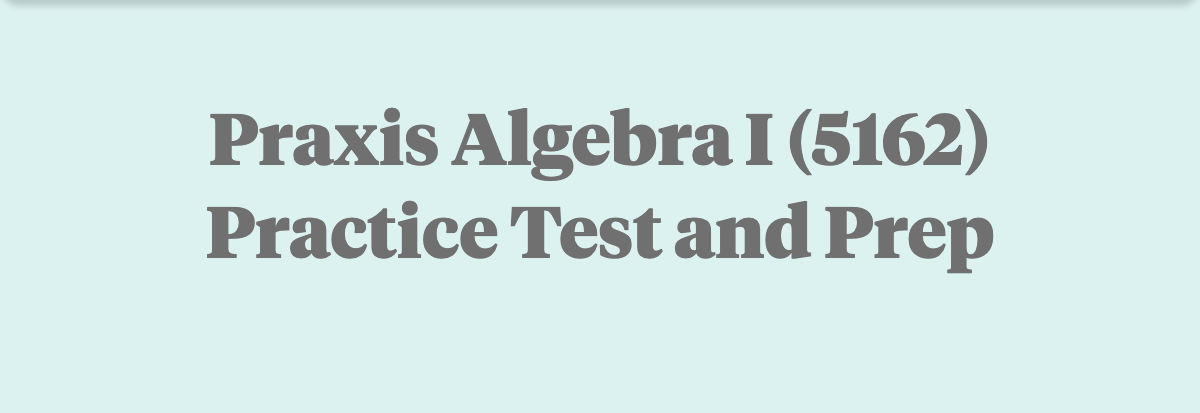 Free Praxis 5162 Practice Test: Algebra 1